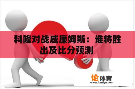 科隆对战威廉姆斯：谁将胜出及比分预测 