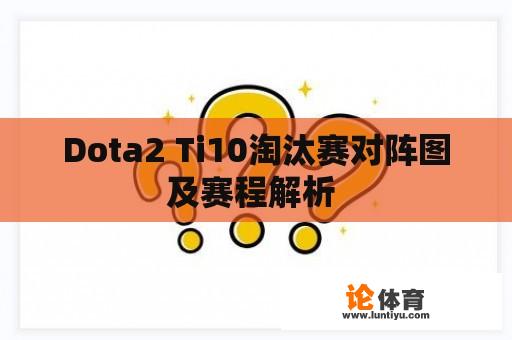 Dota2 Ti10淘汰赛对阵图及赛程解析 