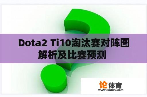 Dota2 Ti10淘汰赛对阵图解析及比赛预测 