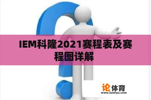 IEM科隆2021赛程表及赛程图详解 IEM科隆2021赛程表及赛程图详解