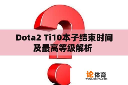 Dota2 Ti10本子结束时间及最高等级解析 