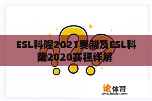 ESL科隆2021赛制及ESL科隆2020赛程详解 