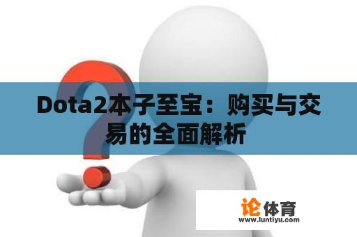 Dota2本子至宝：购买与交易的全面解析 