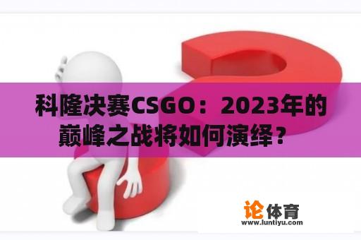 科隆决赛CSGO：2023年的巅峰之战将如何演绎？ 