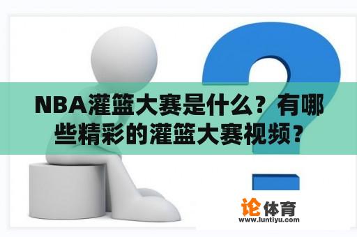 NBA灌篮大赛是什么？有哪些精彩的灌篮大赛视频？