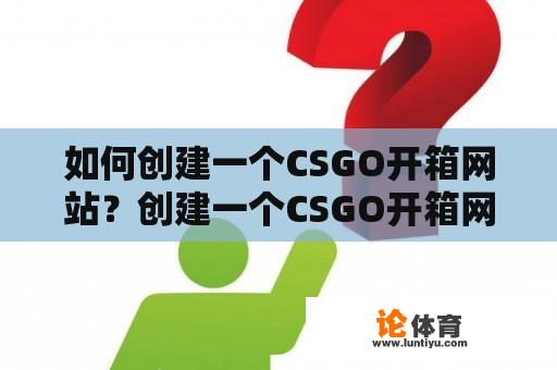 如何创建一个CSGO开箱网站？创建一个CSGO开箱网站需要多少钱？ 