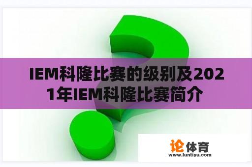 IEM科隆比赛的级别及2021年IEM科隆比赛简介 