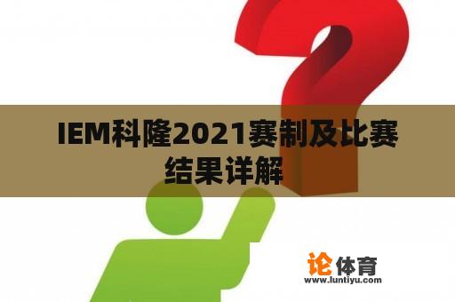 IEM科隆2021赛制与比赛结果详解 