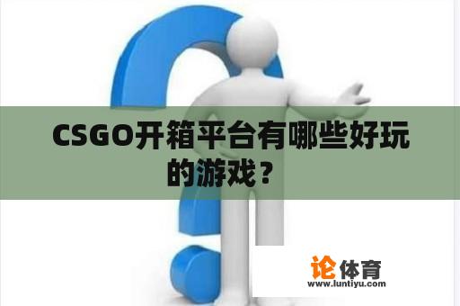 CSGO开箱平台有哪些好玩的游戏？ 