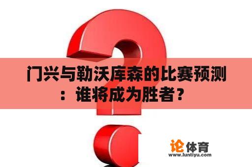 门兴与勒沃库森的比赛预测：谁将成为胜者？ 