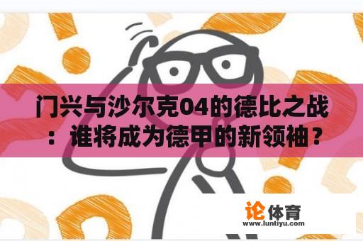 门兴与沙尔克04的德比之战：谁将成为德甲的新领袖？ 