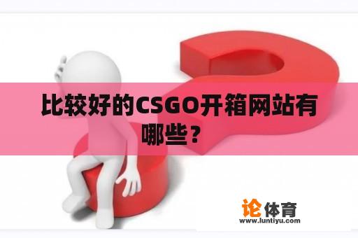 比较好的CSGO开箱网站有哪些？ 