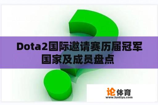 Dota2国际邀请赛历届冠军国家及成员盘点 