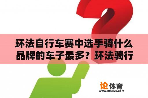 环法自行车赛中选手骑什么品牌的车子最多？环法骑行眼镜有哪些牌子？