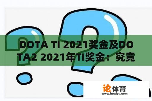 DOTA TI 2021奖金及DOTA2 2021年TI奖金：究竟有多少？ 