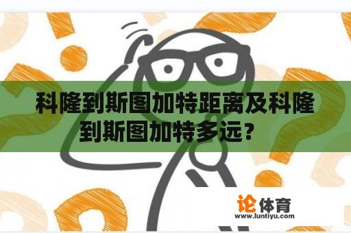 科隆到斯图加特距离及科隆到斯图加特多远？ 