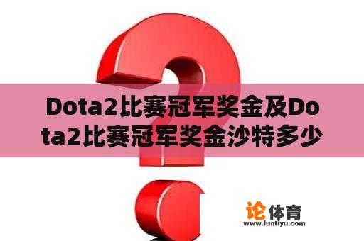 Dota2比赛冠军奖金及Dota2比赛冠军奖金沙特多少钱？ 