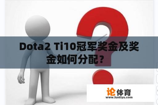 Dota2 Ti10冠军奖金及奖金如何分配？ 