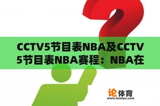 CCTV5节目表NBA及CCTV5节目表NBA赛程:NBA在CCTV5的播出时间和赛程安排是什么样的? CCTV5节目表NBA及CCTV5节目表NBA赛程:NBA在CCTV5的播出时间和赛程安排是什么样的?