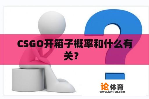 CSGO开箱子概率和什么有关？ 