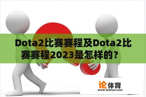 Dota2比赛赛程及Dota2比赛赛程2023是怎样的？ 