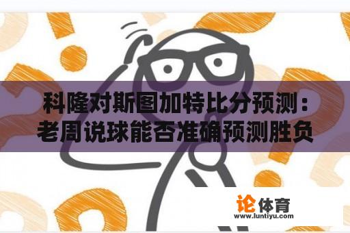 科隆对斯图加特比分预测：老周说球能否准确预测胜负？ 