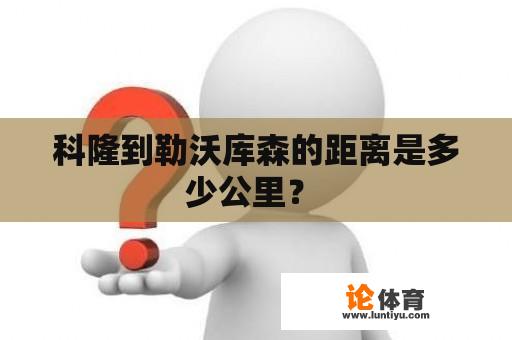 科隆到勒沃库森的距离是多少公里？ 