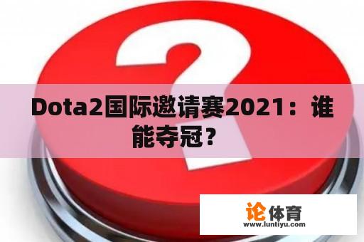 Dota2国际邀请赛2021：谁能夺冠？ 