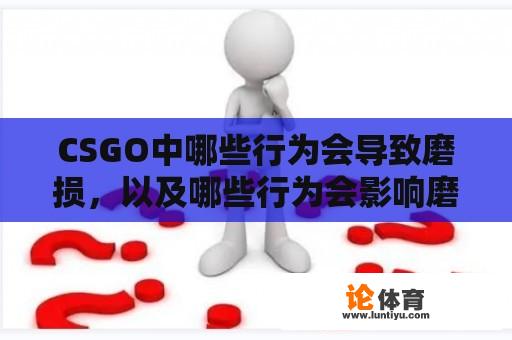 CSGO中哪些行为会导致磨损，以及哪些行为会影响磨损贴纸？ 