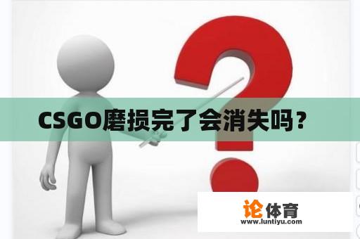 CSGO磨损完了会消失吗？ 