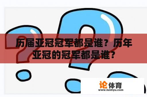 历届亚冠冠军都是谁？历年亚冠的冠军都是谁？