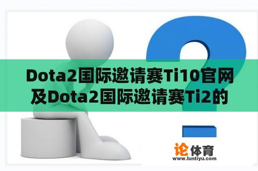 Dota2国际邀请赛Ti10官网及Dota2国际邀请赛Ti2的相关信息有哪些？ 