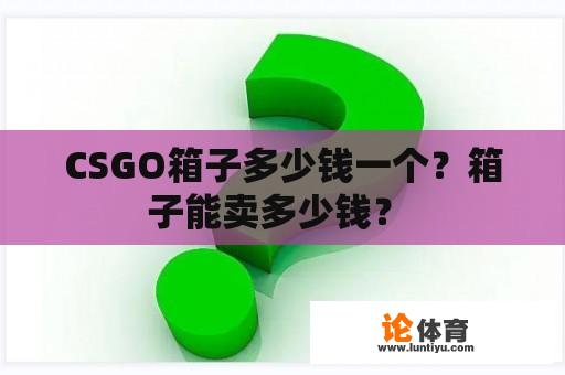 CSGO箱子多少钱一个？箱子能卖多少钱？ 