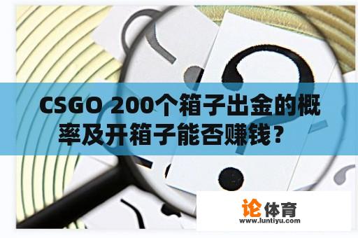 CSGO 200个箱子出金的概率及开箱子能否赚钱？ 