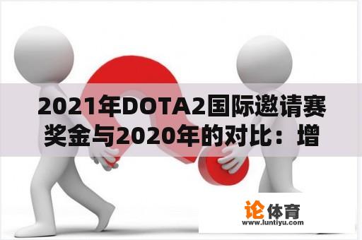 2021年DOTA2国际邀请赛奖金与2020年的对比：增长还是下滑？ 