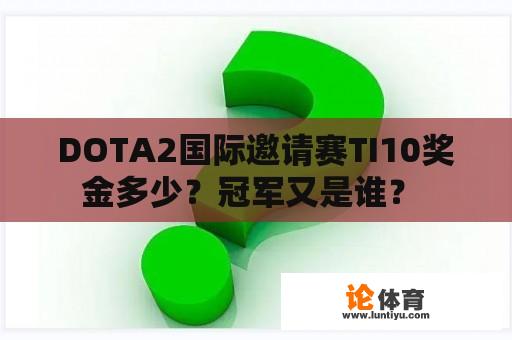 DOTA2国际邀请赛TI10奖金多少？冠军又是谁？ 