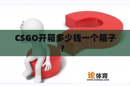 CSGO开箱多少钱一个箱子？ 