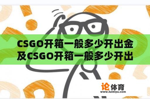 CSGO开箱一般多少开出金及CSGO开箱一般多少开出金币？ 