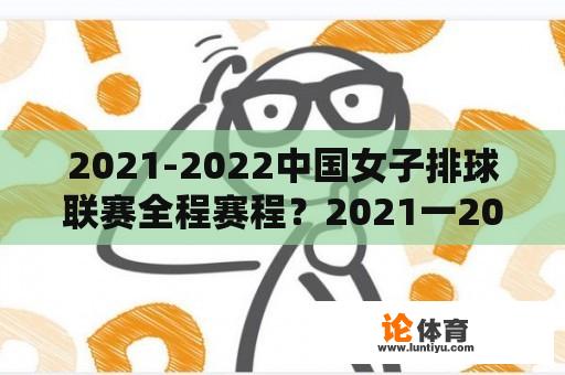 2021-2022中国女子排球联赛全程赛程？2021一2022女排联赛日程时间？