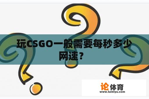 玩CSGO一般需要每秒多少网速？ 