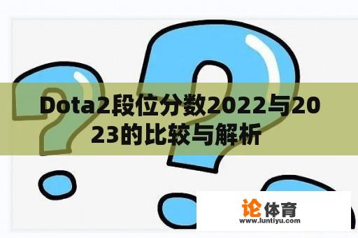 Dota2段位分数2022与2023的比较与解析 