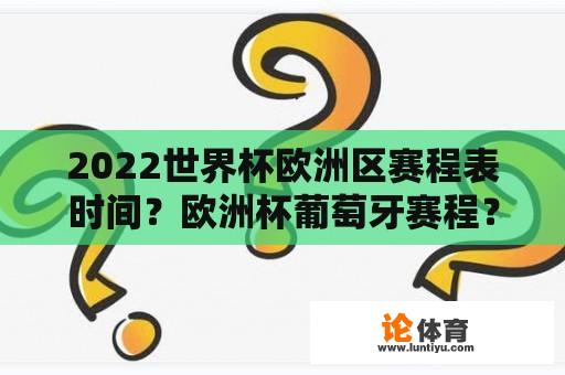 2022世界杯欧洲区赛程表时间？欧洲杯葡萄牙赛程？