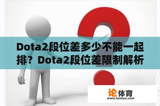 Dota2段位差多少不能一起排？Dota2段位差限制解析 