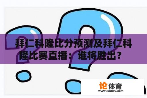 拜仁科隆比分预测及拜仁科隆比赛直播：谁将胜出？ 