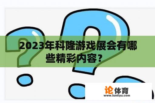 2023年科隆游戏展会有哪些精彩内容？ 