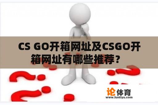 CS GO开箱网址及CSGO开箱网址有哪些推荐？ 