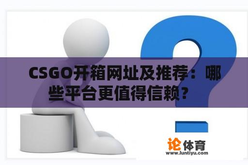 CSGO开箱网址及推荐:哪些平台更值得信赖? CSGO开箱网址及推荐:哪些平台更值得信赖?