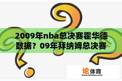 2009年nba总决赛霍华德数据？09年拜纳姆总决赛数据？