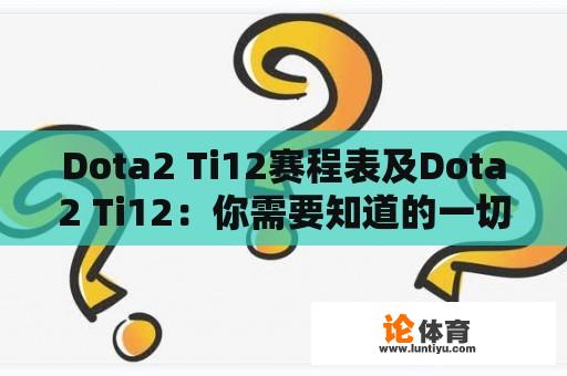 Dota2 Ti12赛程表及Dota2 Ti12：你需要知道的一切 