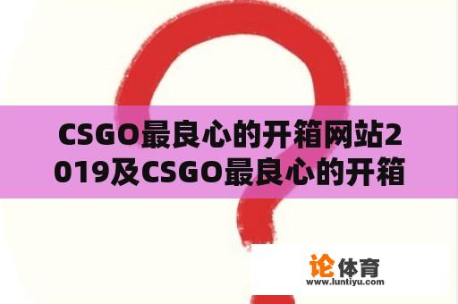 CSGO最良心的开箱网站2019及CSGO最良心的开箱网站知乎 